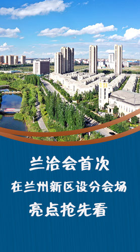 圖解|蘭洽會(huì)首次在蘭州新區(qū)設(shè)分會(huì)場(chǎng)，亮點(diǎn)搶先看！