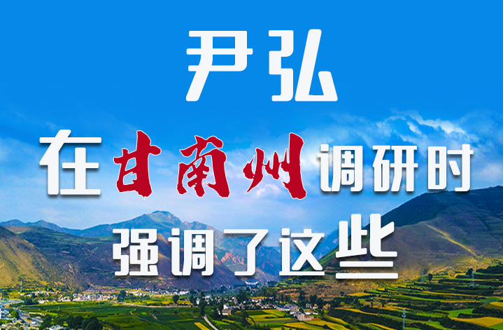圖解|尹弘書記在甘南州調(diào)研時(shí)強(qiáng)調(diào)了這些！