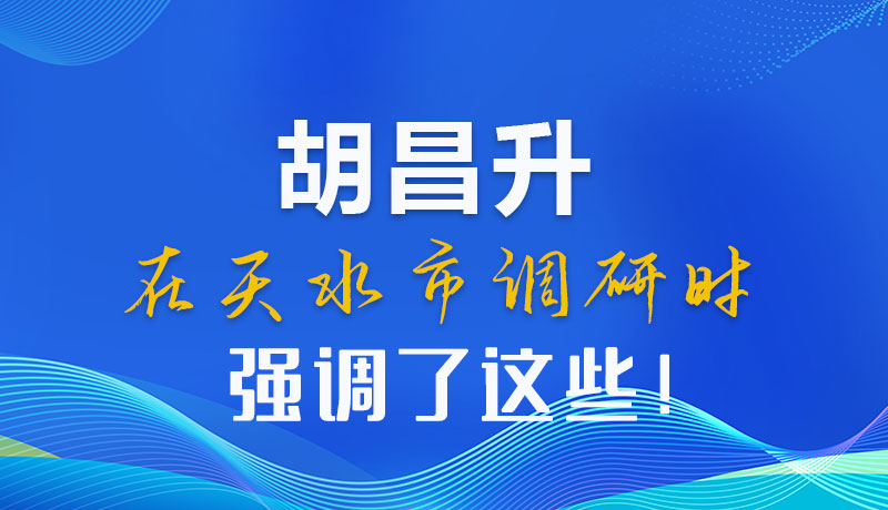 圖解|胡昌升在天水市調(diào)研時(shí)強(qiáng)調(diào)了這些！
