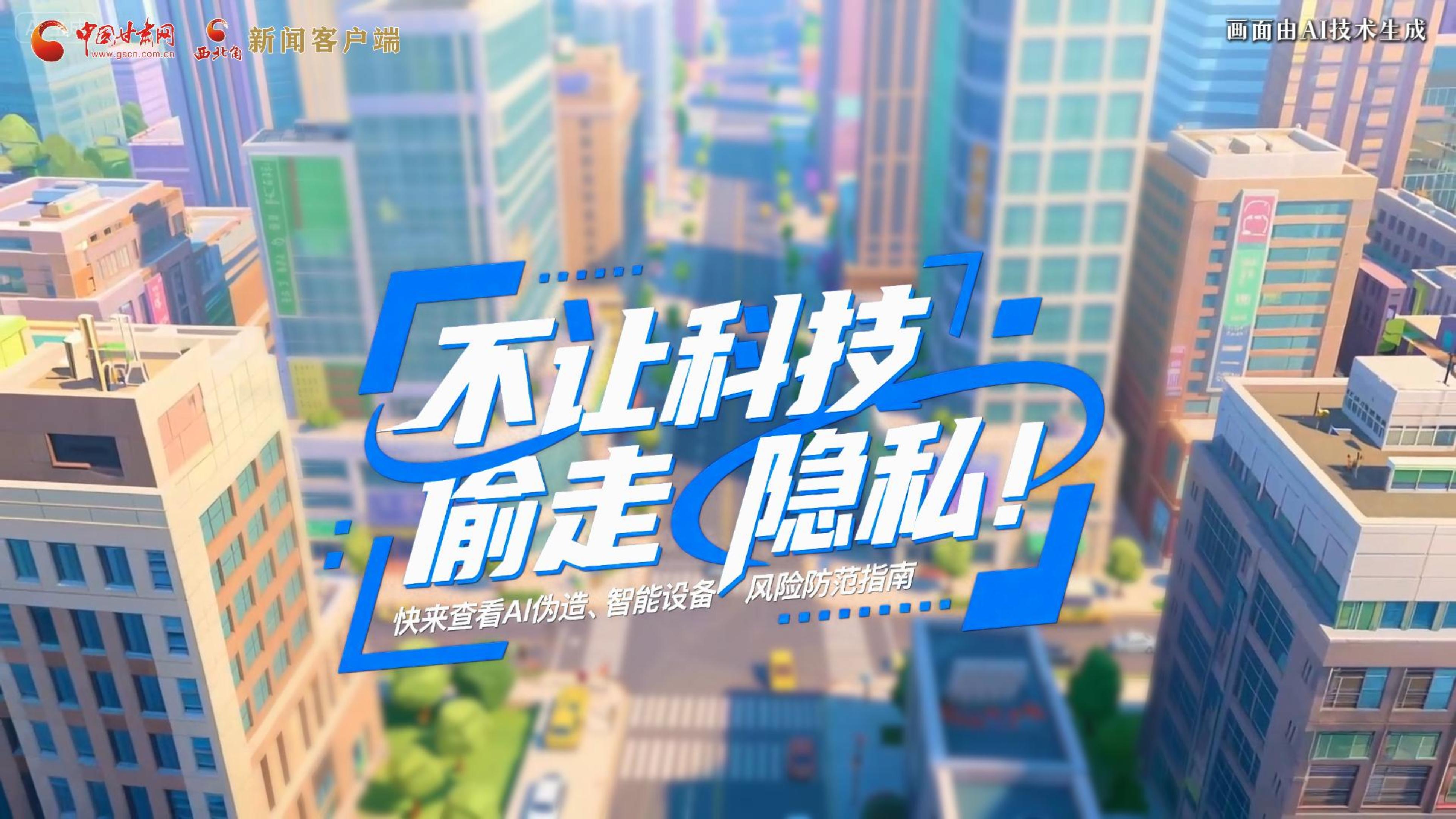 【甘快看】AI視頻|不讓科技“偷走”隱私！快來查看AI偽造、智能設(shè)備風(fēng)險防范指南！