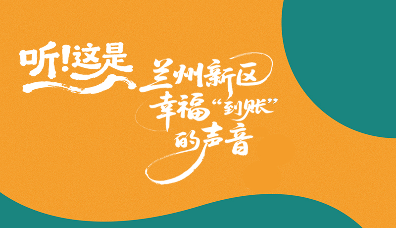 【甘快看】長(zhǎng)圖|聽！這是蘭州新區(qū)幸?！暗劫~”的聲音